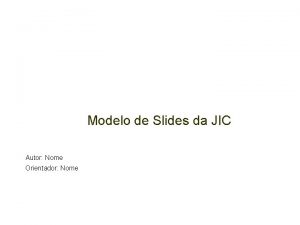 Modelo de Slides da JIC Autor Nome Orientador