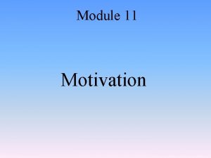 Module 11 Motivation What motivates you Parents Music