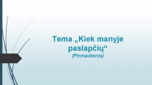 Tema Kiek manyje paslapi Pirmadienis Atsipalaidavimo pratimas Paglostyti