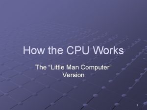 How the CPU Works The Little Man Computer