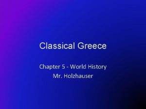 Classical Greece Chapter 5 World History Mr Holzhauser