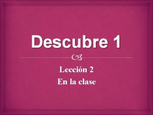 Descubre 1 Leccin 2 En la clase la