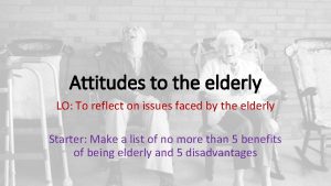 Attitudes to the elderly LO To reflect on
