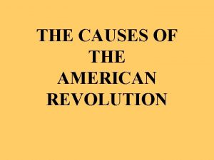 THE CAUSES OF THE AMERICAN REVOLUTION The American