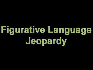 Figurative Language Jeopardy FIGURATIVE LANGUAGE JEOPARDY SIMILES METAPHORS