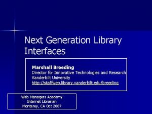 Next Generation Library Interfaces Marshall Breeding Director for