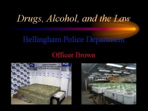 Drugs Alcohol and the Law Bellingham Police Department