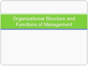 Organizational Structure and Functions of Management Organizational Structure