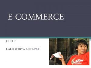 ECOMMERCE OLEH LALU WIRYA ARTAPATI ECOMMERCE Perdagangan elektronik