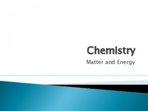 Chemistry Matter and Energy I Types of Matter