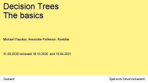 Decision Trees The basics Michael Claudius Associate Professor