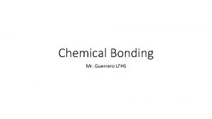 Chemical Bonding Mr Guerrero LFHS Bondan attractive force