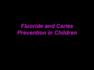 Fluoride and Caries Prevention in Children Brief History