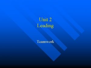 Unit 2 Leading Teamwork Groups and Teams A