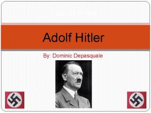 Adolf Hitler By Dominic Depasquale Adolf Hitler was