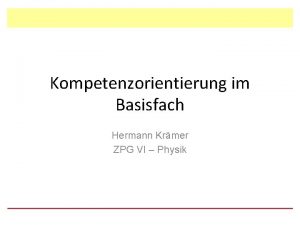 Kompetenzorientierung im Basisfach Hermann Krmer ZPG VI Physik