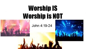 Worship IS Worship is NOT John 4 19