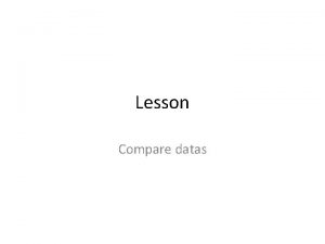 Lesson Compare datas Outliers A data value is