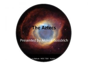 The Aztecs Presented by Alonzo Goodrich Aztec Empire