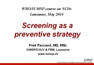 WHOIUMSP course on NCDs Lausanne May 2014 Screening