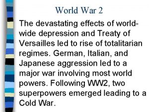 World War 2 The devastating effects of worldwide