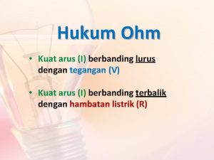 Hukum Ohm Kuat arus I berbanding lurus dengan