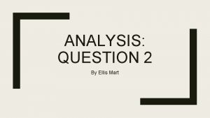 ANALYSIS QUESTION 2 By Ellis Mart How does