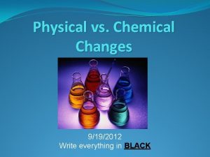 Physical vs Chemical Changes 9192012 Write everything in