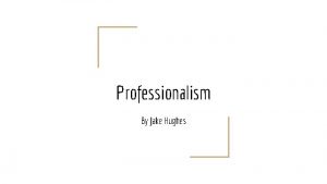Professionalism By Jake Hughes Definition Professionalism is the