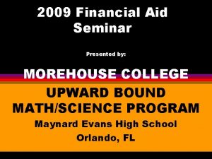 2009 Financial Aid Seminar Presented by MOREHOUSE COLLEGE