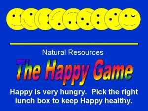 Natural Resources Happy Game Happy is very hungry