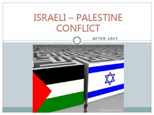 ISRAELI PALESTINE CONFLICT AFTER 1947 Focus Understanding the