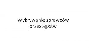 Wykrywanie sprawcw przestpstw Wykrywanie og dziaa poszukiwanie ujawnianie