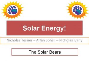 Solar Energy Nicholas Tessier Affan Sohail Nicholas Ivany