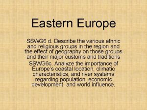 Eastern Europe SSWG 6 d Describe the various