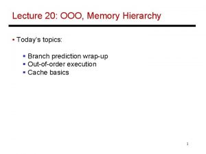 Lecture 20 OOO Memory Hierarchy Todays topics Branch