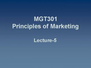 MGT 301 Principles of Marketing Lecture5 Summary of