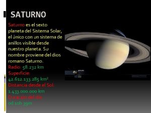 SATURNO Saturno es el sexto planeta del Sistema