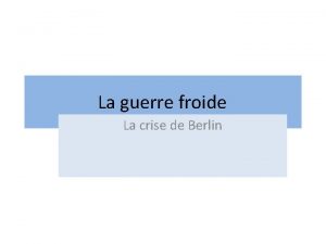 La guerre froide La crise de Berlin Les