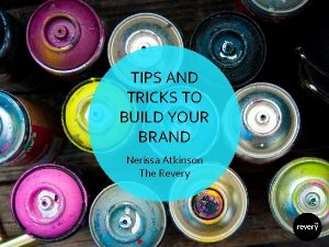 TIPS AND TRICKS TO BUILD YOUR BRAND Nerissa