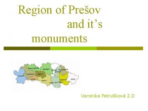 Region of Preov and its monuments Veronika Petrukov