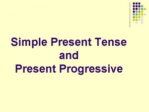 Simple Present Tense and Present Progressive Simple Present