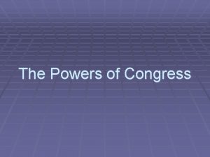 The Powers of Congress Legislative Powers The powers