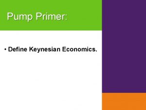 Pump Primer Define Keynesian Economics Module 35 History