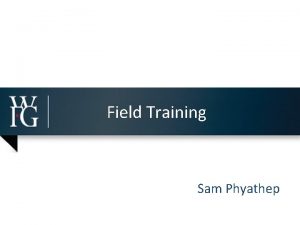 Field Training Sam Phyathep What is Field Training