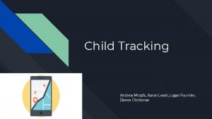 Child Tracking Andrew Mrazik Aaron Lewis Logan Fournier