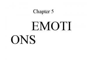 Chapter 5 EMOTI ONS Understanding Your Emotions Emotional