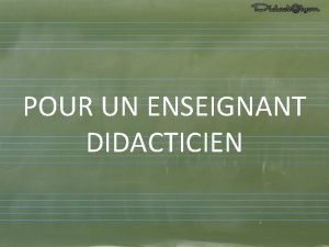 POUR UN ENSEIGNANT DIDACTICIEN LENSEIGNANT DE FRANCAIS Une