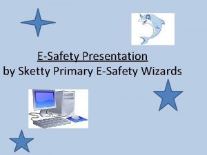 ESafety Presentation by Sketty Primary ESafety Wizards Today