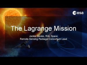 The Lagrange Mission Jackie Davies RAL Space RemoteSensing